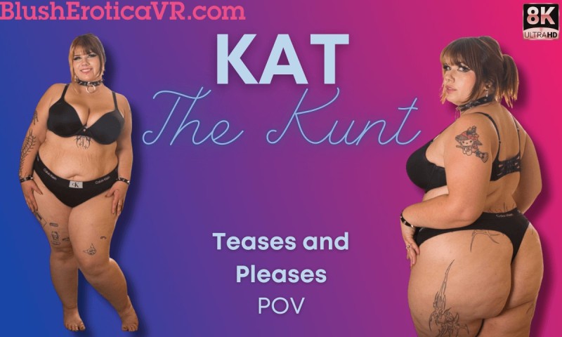 [Blush Erotica / SexLikeReal.com] Kat The Kunt (Teases and Pleases) [2024 г., BBW / Fat, Solo, Orgasm, Masturbation, Big Ass, Big Tits, Toys, VR, 180°, 8k, 4096p] [Oculus Rift / Vive]
